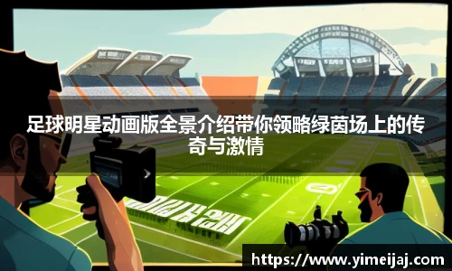 足球明星动画版全景介绍带你领略绿茵场上的传奇与激情